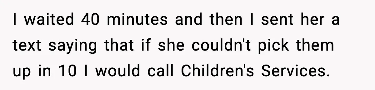 Neighbor Dumps Six Kids On Doorstep, Woman Calls Child Services, Husband Calls Her A Cow I waited 40 minutes and then I sent her a text saying that if she couldn't pick them up in 10 I would call Children's Services.