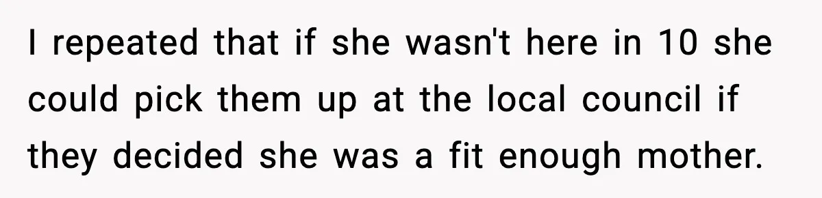 Neighbor Dumps Six Kids On Doorstep, Woman Calls Child Services, Husband Calls Her A Cow I repeated that if she wasn't here in 10 she could pick them up at the local council if they decided she was a fit enough mother.