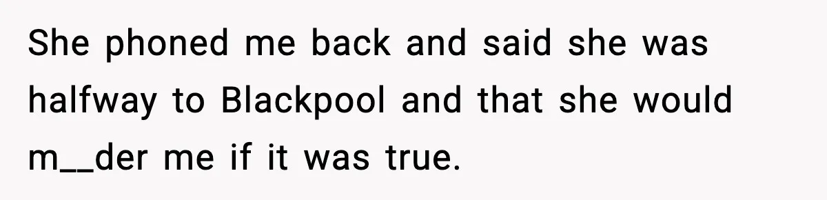 Neighbor Dumps Six Kids On Doorstep, Woman Calls Child Services, Husband Calls Her A Cow She phoned me back and said she was halfway to Blackpool and that she would m__der me if it was true.
