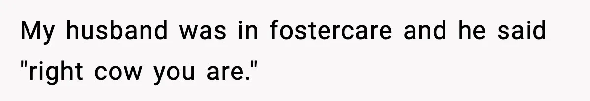 Neighbor Dumps Six Kids On Doorstep, Woman Calls Child Services, Husband Calls Her A Cow My husband was in fostercare and he said "right cow you are."