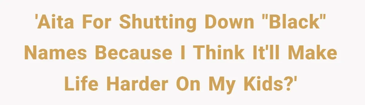 Mom Refuses ‘Black’ Names for Her Baby, Fearing They’ll Hurt Career Opportunities 'AITA for shutting down "black" names because I think it'll make life harder on my kids?'