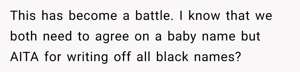 Mom Refuses ‘Black’ Names for Her Baby, Fearing They’ll Hurt Career Opportunities This has become a battle. I know that we both need to agree on a baby name but AITA for writing off all black names?
