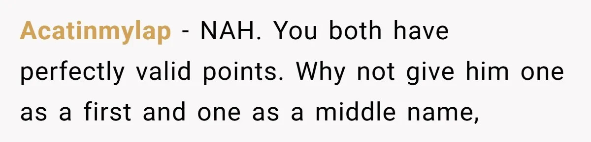 Mom Refuses ‘Black’ Names for Her Baby, Fearing They’ll Hurt Career Opportunities Acatinmylap − NAH. You both have perfectly valid points. Why not give him one as a first and one as a middle name,