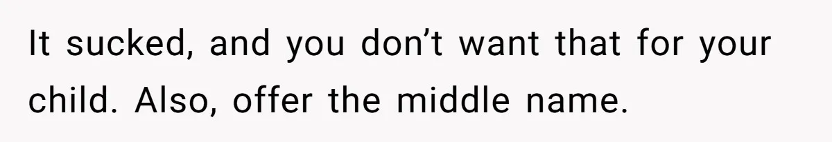 Mom Refuses ‘Black’ Names for Her Baby, Fearing They’ll Hurt Career Opportunities It sucked, and you don’t want that for your child. Also, offer the middle name.