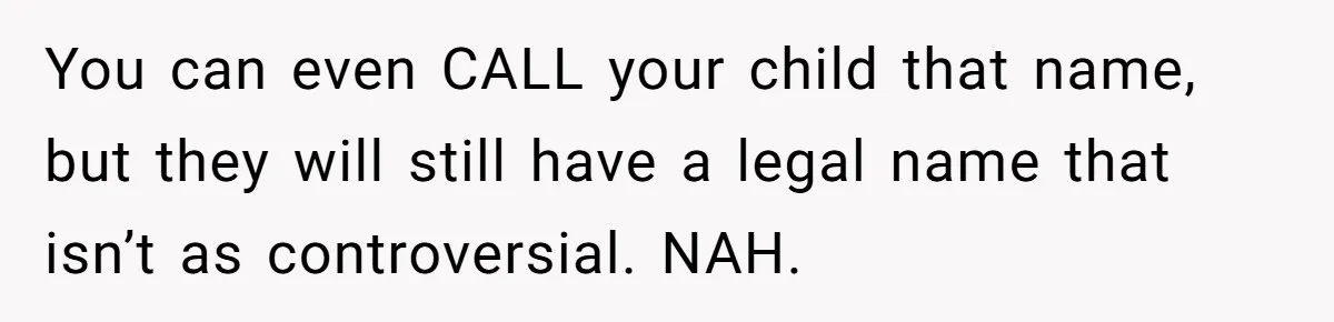Mom Refuses ‘Black’ Names for Her Baby, Fearing They’ll Hurt Career Opportunities You can even CALL your child that name, but they will still have a legal name that isn’t as controversial. NAH.