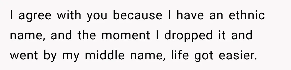 Mom Refuses ‘Black’ Names for Her Baby, Fearing They’ll Hurt Career Opportunities I agree with you because I have an ethnic name, and the moment I dropped it and went by my middle name, life got easier.