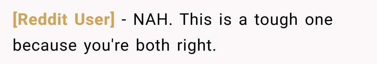 [Reddit User] − NAH. This is a tough one because you're both right.