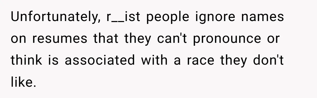 Mom Refuses ‘Black’ Names for Her Baby, Fearing They’ll Hurt Career Opportunities Unfortunately, r__ist people ignore names on resumes that they can't pronounce or think is associated with a race they don't like.