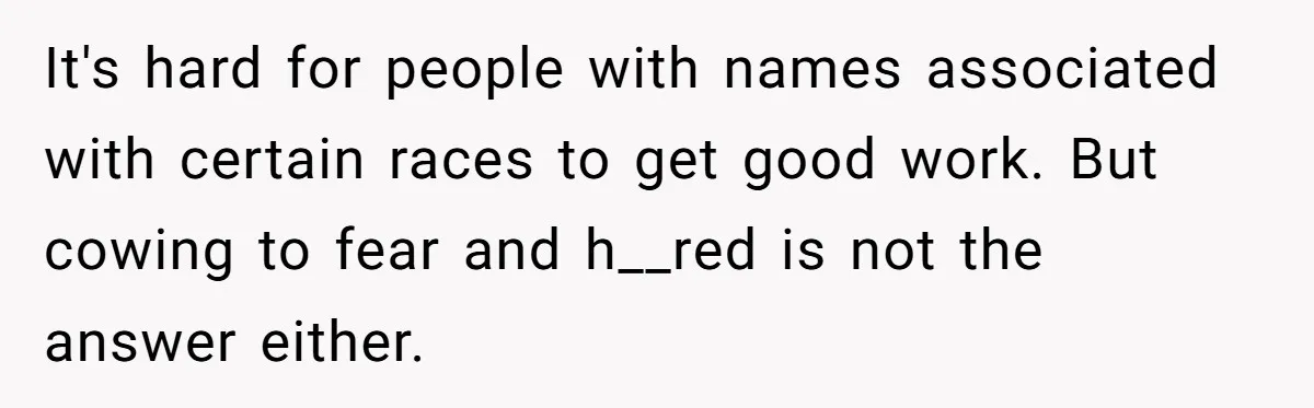 Mom Refuses ‘Black’ Names for Her Baby, Fearing They’ll Hurt Career Opportunities It's hard for people with names associated with certain races to get good work. But cowing to fear and h__red is not the answer either.