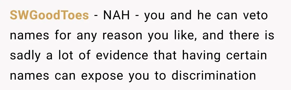 Mom Refuses ‘Black’ Names for Her Baby, Fearing They’ll Hurt Career Opportunities SWGoodToes − NAH - you and he can veto names for any reason you like, and there is sadly a lot of evidence that having certain names can expose you...