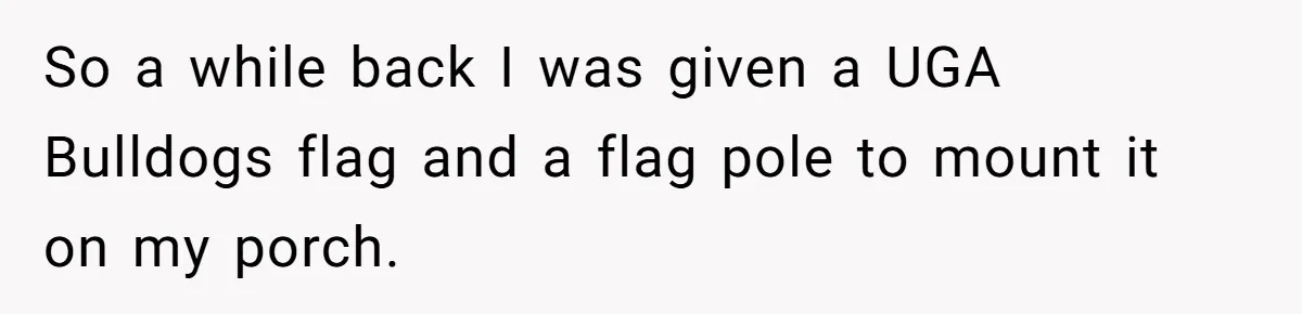 Homeowner Turns Bulldogs Flag Rule on HOA, Flies It Every Game Day Until They Give Up So a while back I was given a UGA Bulldogs flag and a flag pole to mount it on my porch.