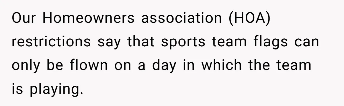 Homeowner Turns Bulldogs Flag Rule on HOA, Flies It Every Game Day Until They Give Up Our Homeowners association (HOA) restrictions say that sports team flags can only be flown on a day in which the team is playing.