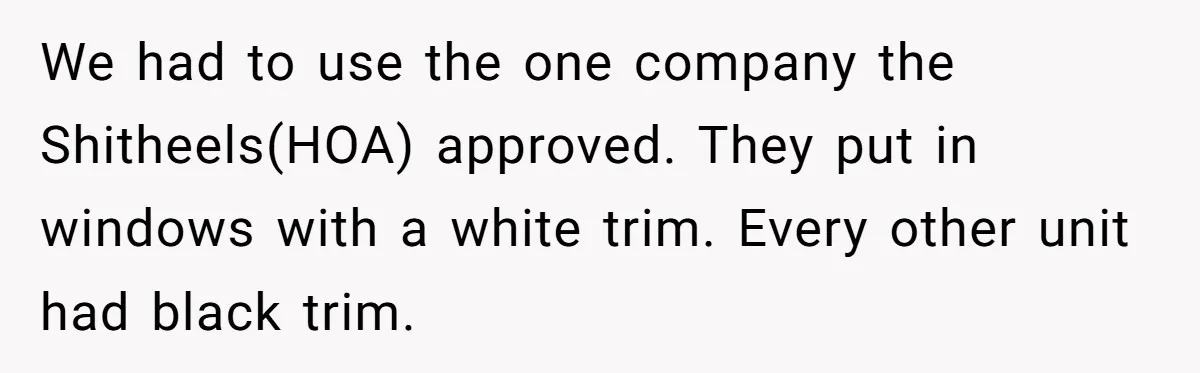 Homeowner Turns Bulldogs Flag Rule on HOA, Flies It Every Game Day Until They Give Up We had to use the one company the Shitheels(HOA) approved. They put in windows with a white trim. Every other unit had black trim.