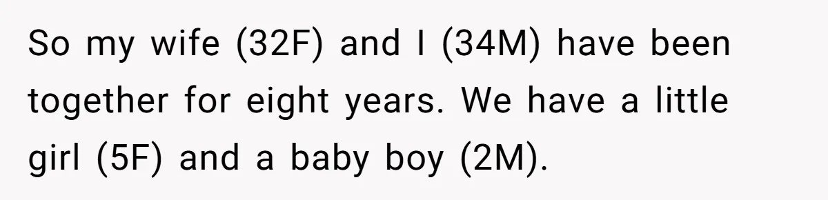 “Baby-Trapped” or Betrayed? When Reproductive Coercion Strikes a Marriage So my wife (32F) and I (34M) have been together for eight years. We have a little girl (5F) and a baby boy (2M).
