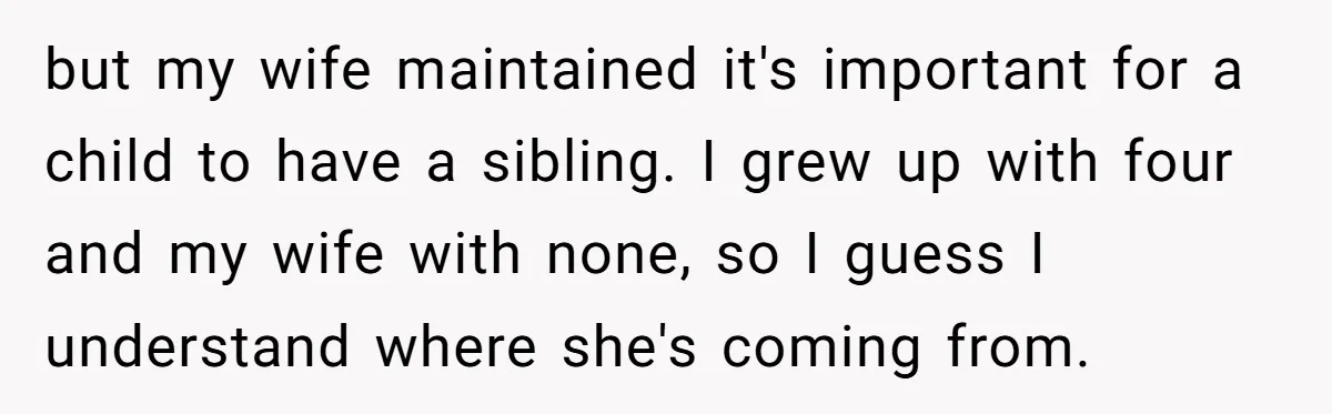 “Baby-Trapped” or Betrayed? When Reproductive Coercion Strikes a Marriage but my wife maintained it's important for a child to have a sibling. I grew up with four and my wife with none, so I guess I understand where she's...