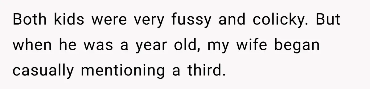 “Baby-Trapped” or Betrayed? When Reproductive Coercion Strikes a Marriage Both kids were very fussy and colicky. But when he was a year old, my wife began casually mentioning a third.
