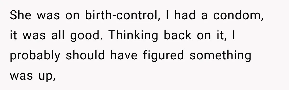 “Baby-Trapped” or Betrayed? When Reproductive Coercion Strikes a Marriage She was on birth-control, I had a condom, it was all good. Thinking back on it, I probably should have figured something was up,