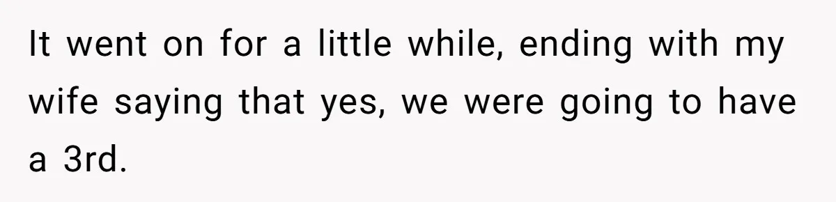 “Baby-Trapped” or Betrayed? When Reproductive Coercion Strikes a Marriage It went on for a little while, ending with my wife saying that yes, we were going to have a 3rd.