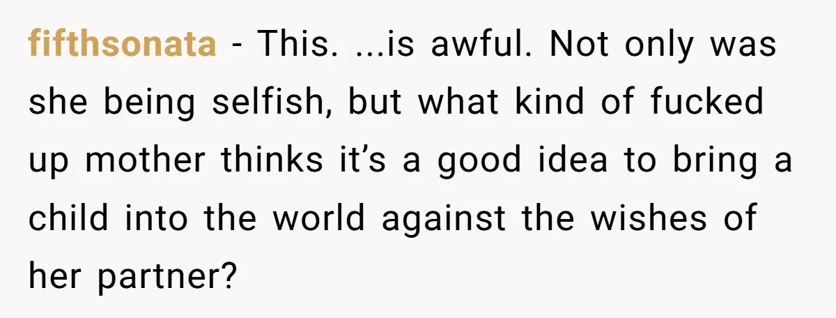 “Baby-Trapped” or Betrayed? When Reproductive Coercion Strikes a Marriage fifthsonata − This. ...is awful. Not only was she being selfish, but what kind of fucked up mother thinks it’s a good idea to bring a child into the world...