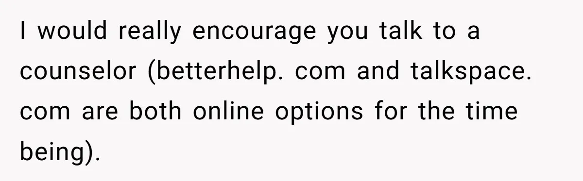 “Baby-Trapped” or Betrayed? When Reproductive Coercion Strikes a Marriage I would really encourage you talk to a counselor (betterhelp. com and talkspace. com are both online options for the time being).