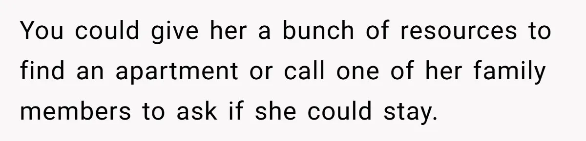 “Baby-Trapped” or Betrayed? When Reproductive Coercion Strikes a Marriage You could give her a bunch of resources to find an apartment or call one of her family members to ask if she could stay.