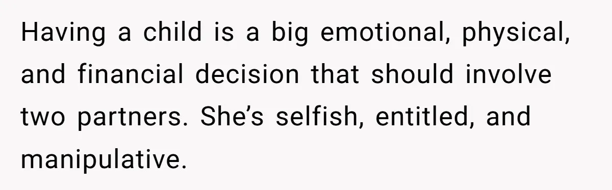 “Baby-Trapped” or Betrayed? When Reproductive Coercion Strikes a Marriage Having a child is a big emotional, physical, and financial decision that should involve two partners. She’s selfish, entitled, and manipulative.