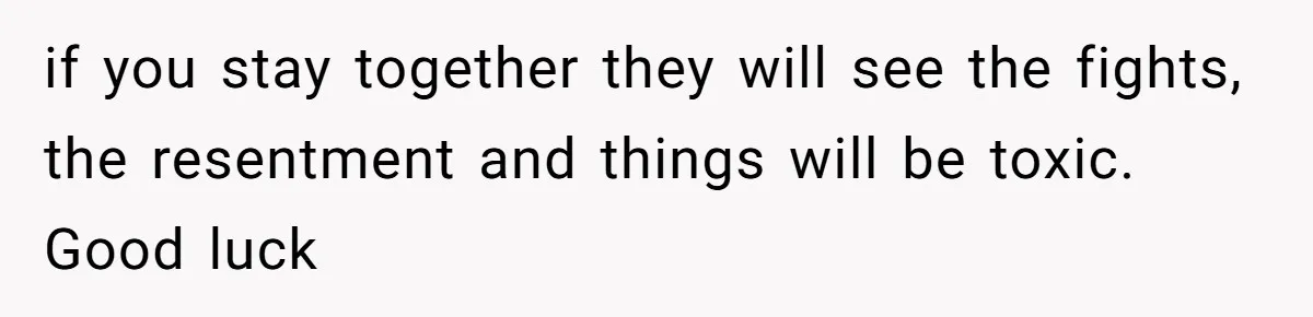“Baby-Trapped” or Betrayed? When Reproductive Coercion Strikes a Marriage if you stay together they will see the fights, the resentment and things will be toxic. Good luck