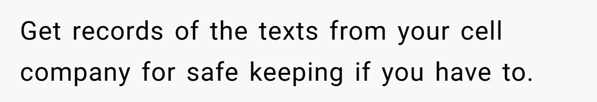 “Baby-Trapped” or Betrayed? When Reproductive Coercion Strikes a Marriage Get records of the texts from your cell company for safe keeping if you have to.