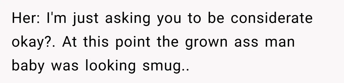 “My Backyard, My Rules”: A Tale of Summer Revenge Against Nosy Neighbors Her: I'm just asking you to be considerate okay?. At this point the grown ass man baby was looking smug..