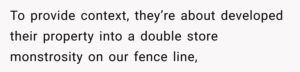 “My Backyard, My Rules”: A Tale of Summer Revenge Against Nosy Neighbors To provide context, they’re about developed their property into a double store monstrosity on our fence line,