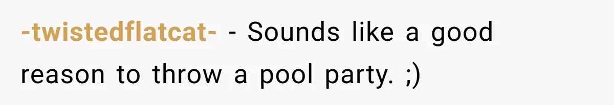 “My Backyard, My Rules”: A Tale of Summer Revenge Against Nosy Neighbors -twistedflatcat- − Sounds like a good reason to throw a pool party. ;)