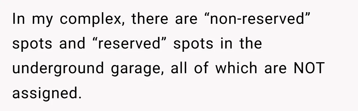 In my complex, there are “non-reserved” spots and “reserved” spots in the underground garage, all of which are NOT assigned.