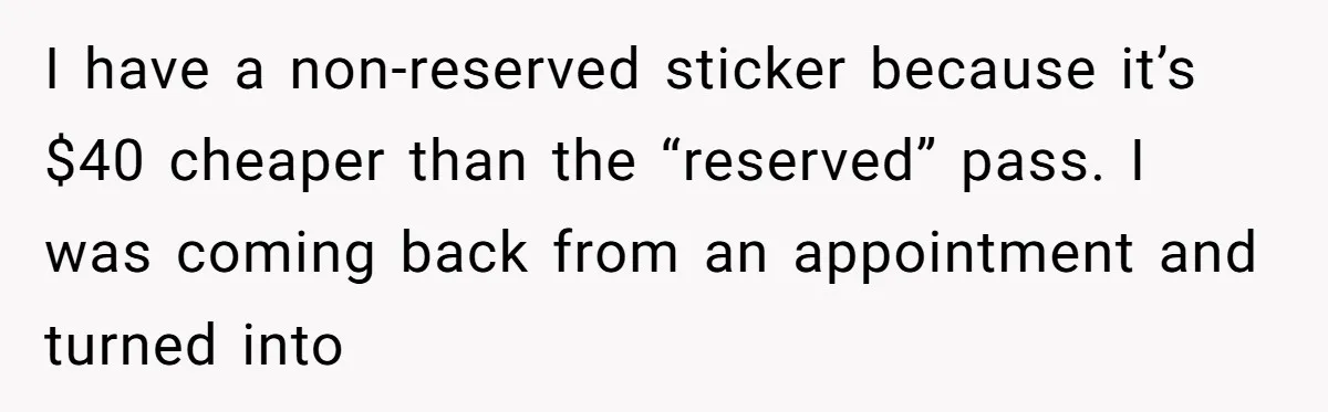 I have a non-reserved sticker because it’s $40 cheaper than the “reserved” pass. I was coming back from an appointment and turned into