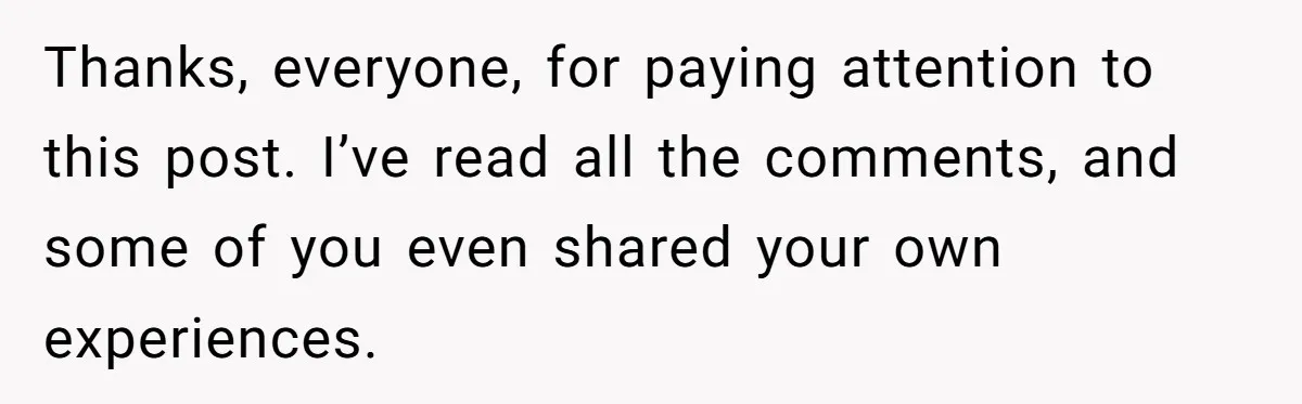 She Refused to Financially Support the Parents Who Never Raised Her Thanks, everyone, for paying attention to this post. I’ve read all the comments, and some of you even shared your own experiences.