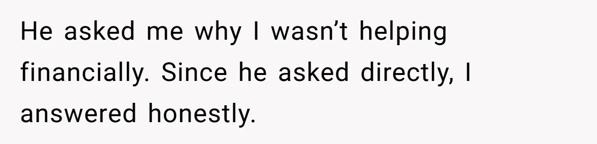 She Refused to Financially Support the Parents Who Never Raised Her He asked me why I wasn’t helping financially. Since he asked directly, I answered honestly.