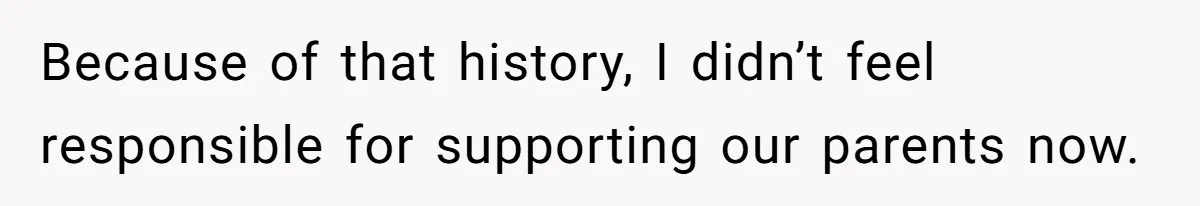 She Refused to Financially Support the Parents Who Never Raised Her Because of that history, I didn’t feel responsible for supporting our parents now.