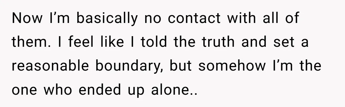She Refused to Financially Support the Parents Who Never Raised Her Now I’m basically no contact with all of them. I feel like I told the truth and set a reasonable boundary, but somehow I’m the one who ended up alone..