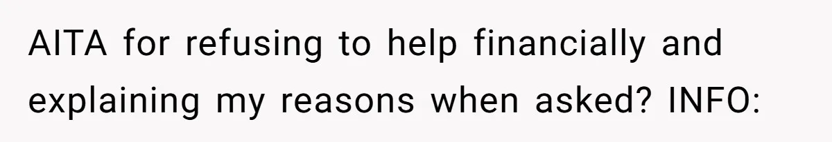 She Refused to Financially Support the Parents Who Never Raised Her AITA for refusing to help financially and explaining my reasons when asked? INFO: