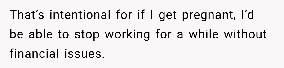 She Refused to Financially Support the Parents Who Never Raised Her That’s intentional for if I get pregnant, I’d be able to stop working for a while without financial issues.