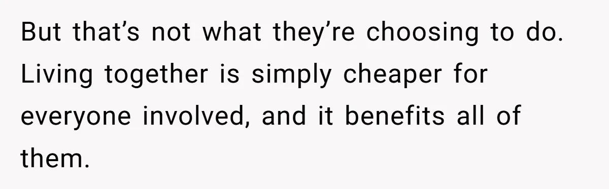 She Refused to Financially Support the Parents Who Never Raised Her But that’s not what they’re choosing to do. Living together is simply cheaper for everyone involved, and it benefits all of them.