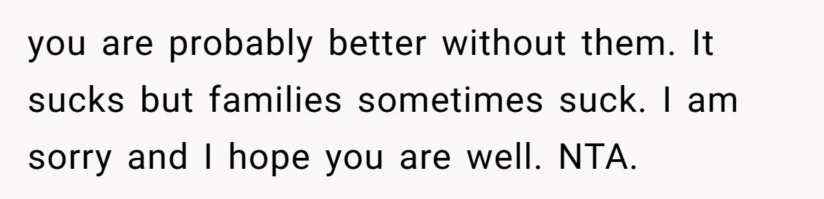 She Refused to Financially Support the Parents Who Never Raised Her you are probably better without them. It sucks but families sometimes suck. I am sorry and I hope you are well. NTA.