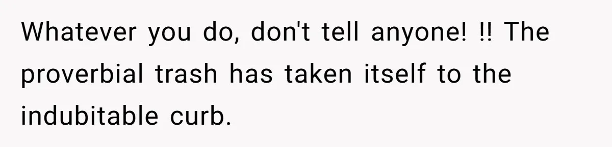 She Refused to Financially Support the Parents Who Never Raised Her Whatever you do, don't tell anyone! !! The proverbial trash has taken itself to the indubitable curb.