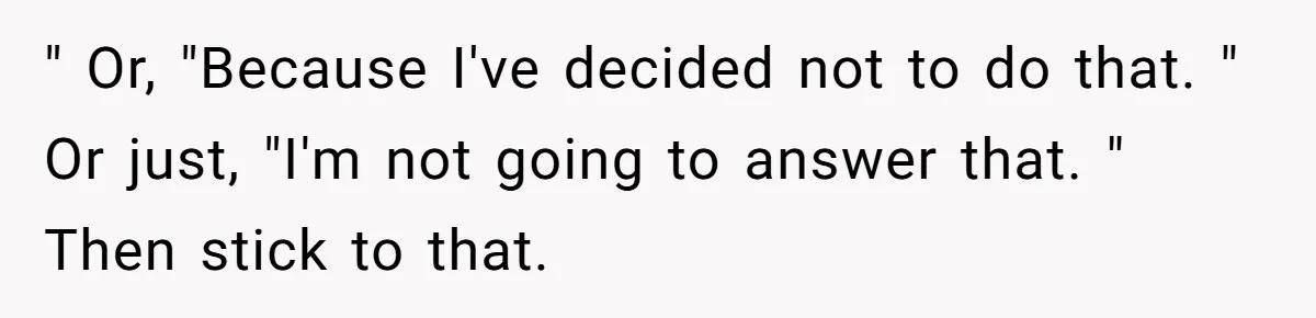 She Refused to Financially Support the Parents Who Never Raised Her " Or, "Because I've decided not to do that. " Or just, "I'm not going to answer that. " Then stick to that.
