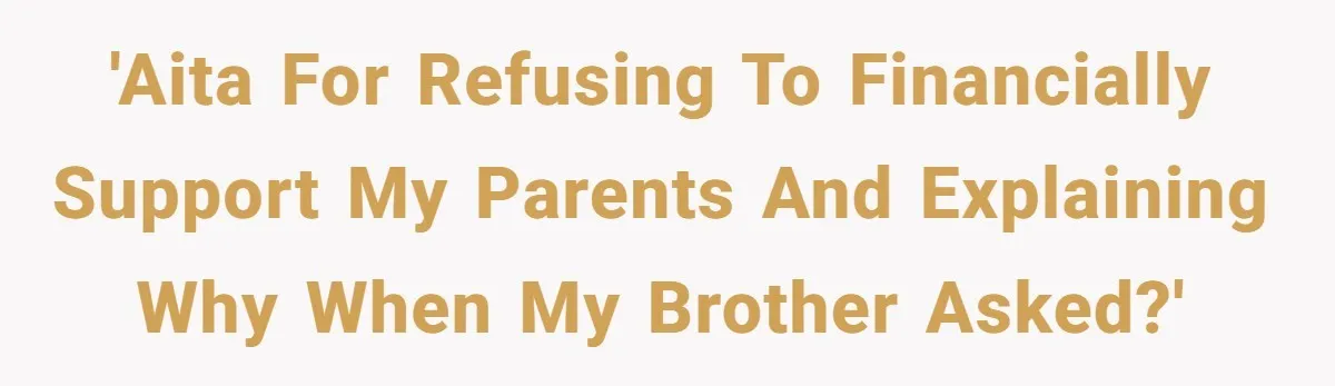 She Refused to Financially Support the Parents Who Never Raised Her 'AITA for refusing to financially support my parents and explaining why when my brother asked?'