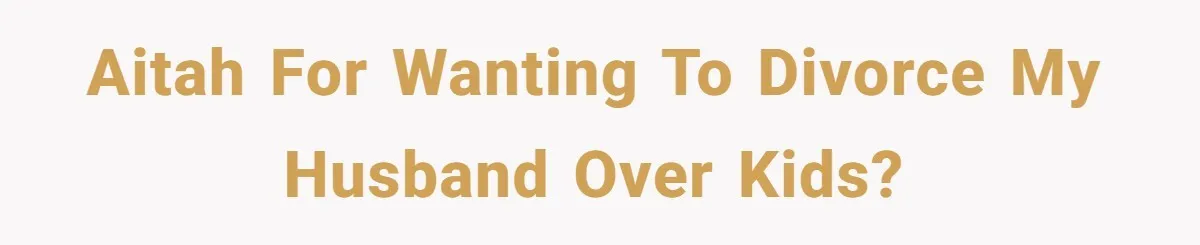 Woman Wants Divorce After Husband Suddenly Decides To Raise Three Abandoned Kids Without Her Consent AITAH for wanting to divorce my husband over kids?