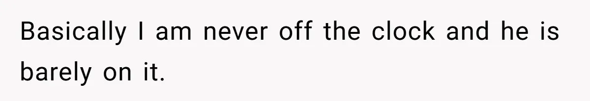 Woman Wants Divorce After Husband Suddenly Decides To Raise Three Abandoned Kids Without Her Consent Basically I am never off the clock and he is barely on it.