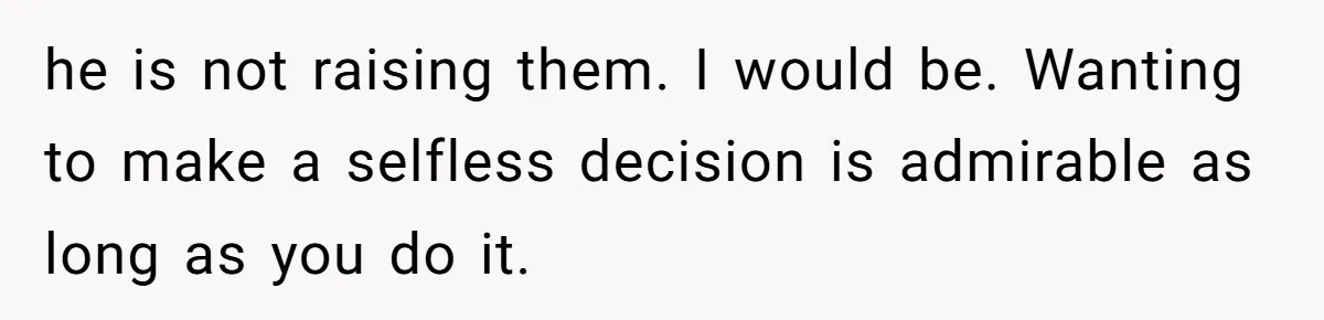 Woman Wants Divorce After Husband Suddenly Decides To Raise Three Abandoned Kids Without Her Consent he is not raising them. I would be. Wanting to make a selfless decision is admirable as long as you do it.