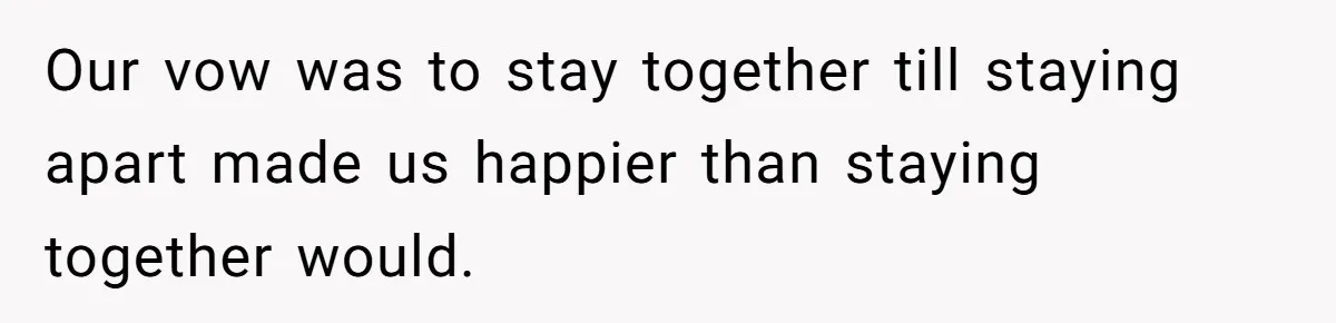 Woman Wants Divorce After Husband Suddenly Decides To Raise Three Abandoned Kids Without Her Consent Our vow was to stay together till staying apart made us happier than staying together would.