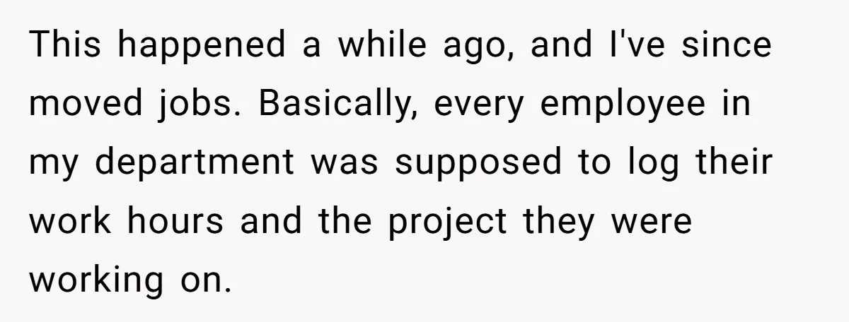 Boss Demands Accurate Time Logging to Catch ‘Dishonesty’ - Employee Complies, Overtime Explodes This happened a while ago, and I've since moved jobs. Basically, every employee in my department was supposed to log their work hours and the project they were working on.