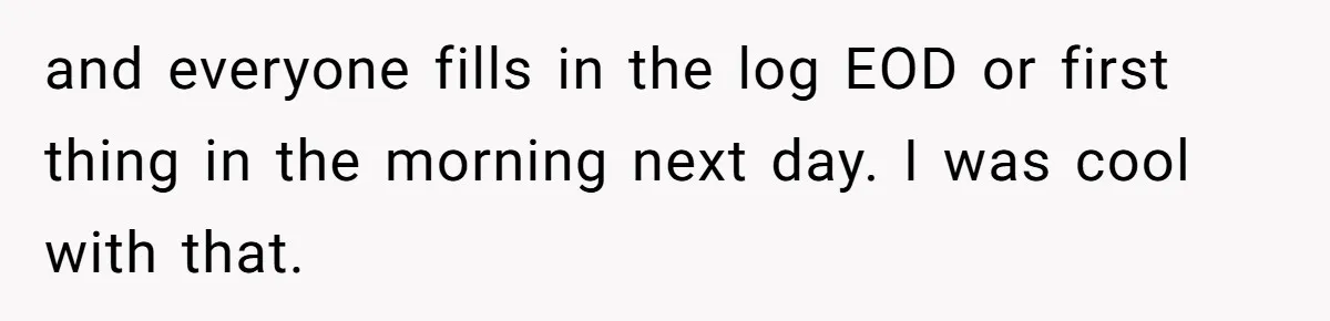 Boss Demands Accurate Time Logging to Catch ‘Dishonesty’ - Employee Complies, Overtime Explodes and everyone fills in the log EOD or first thing in the morning next day. I was cool with that.